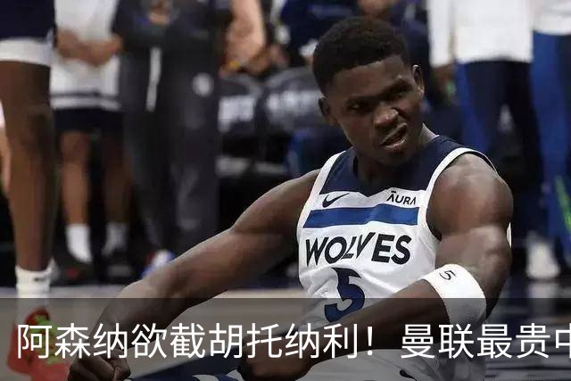 阿森纳欲截胡托纳利！曼联最贵中场新援仍悬而未决，拉爵没定签谁
